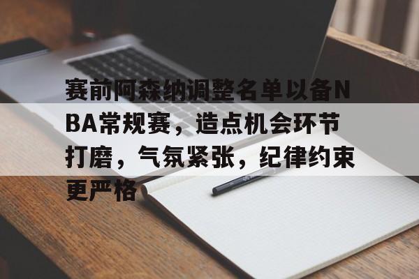 九游游戏-赛前阿森纳调整名单以备NBA常规赛，造点机会环节打磨，气氛紧张，纪律约束更严格的简单介绍